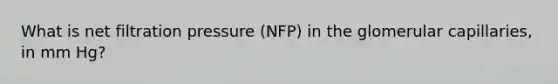 What is net filtration pressure (NFP) in the glomerular capillaries, in mm Hg?