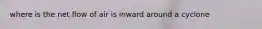 where is the net flow of air is inward around a cyclone
