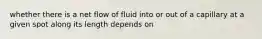 whether there is a net flow of fluid into or out of a capillary at a given spot along its length depends on