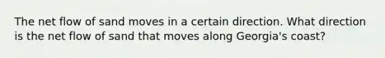 The net flow of sand moves in a certain direction. What direction is the net flow of sand that moves along Georgia's coast?