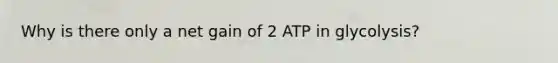 Why is there only a net gain of 2 ATP in glycolysis?