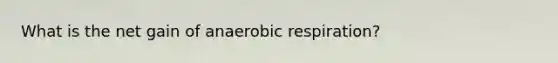 What is the net gain of an<a href='https://www.questionai.com/knowledge/kyxGdbadrV-aerobic-respiration' class='anchor-knowledge'>aerobic respiration</a>?