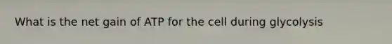 What is the net gain of ATP for the cell during glycolysis