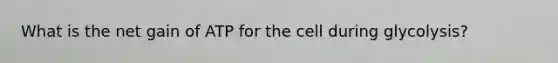 What is the net gain of ATP for the cell during glycolysis?