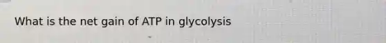 What is the net gain of ATP in glycolysis