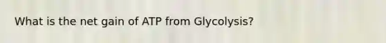 What is the net gain of ATP from Glycolysis?