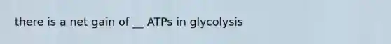 there is a net gain of __ ATPs in glycolysis