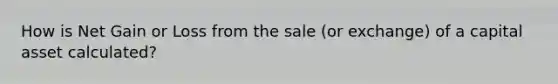 How is Net Gain or Loss from the sale (or exchange) of a capital asset calculated?