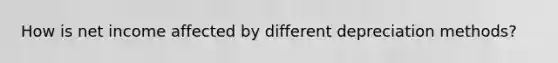 How is net income affected by different depreciation methods?