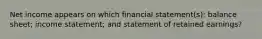 Net income appears on which financial statement(s): balance sheet; income statement; and statement of retained earnings?