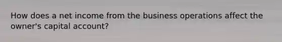 How does a net income from the business operations affect the owner's capital account?