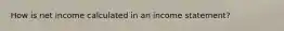 How is net income calculated in an income statement?​