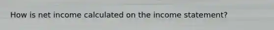 How is net income calculated on the income statement?