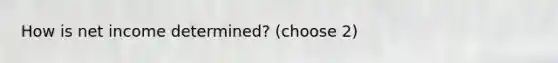 How is net income determined? (choose 2)