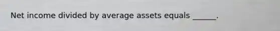 Net income divided by average assets equals ______.