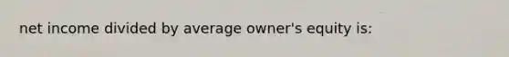 net income divided by average owner's equity is: