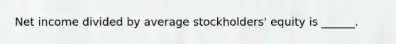 Net income divided by average stockholders' equity is ______.