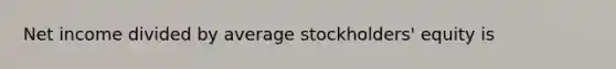 Net income divided by average stockholders' equity is