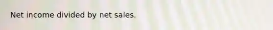 Net income divided by net sales.