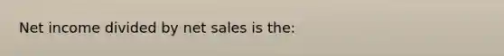 Net income divided by net sales is the: