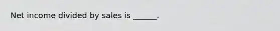 Net income divided by sales is ______.