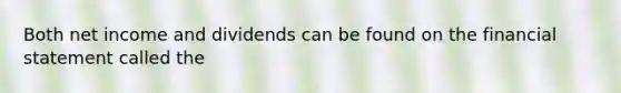 Both net income and dividends can be found on the financial statement called the