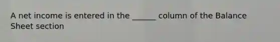 A net income is entered in the ______ column of the Balance Sheet section