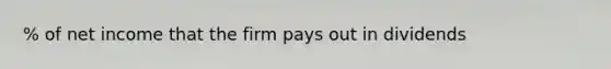 % of net income that the firm pays out in dividends