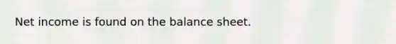 Net income is found on the balance sheet.