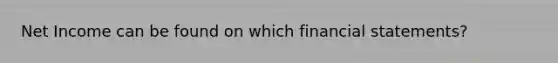 Net Income can be found on which financial statements?