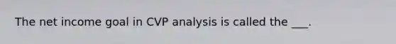 The net income goal in CVP analysis is called the ___.