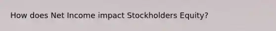 How does Net Income impact Stockholders Equity?