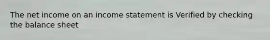 The net income on an <a href='https://www.questionai.com/knowledge/kCPMsnOwdm-income-statement' class='anchor-knowledge'>income statement</a> is Verified by checking the balance sheet