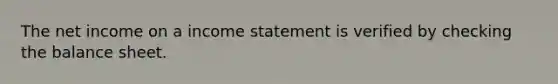 The net income on a income statement is verified by checking the balance sheet.