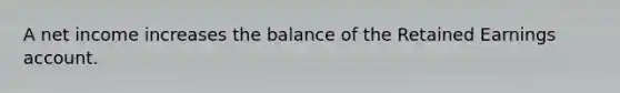 A net income increases the balance of the Retained Earnings account.