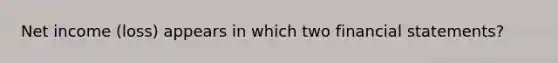 Net income (loss) appears in which two financial statements?