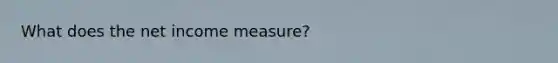 What does the net income measure?