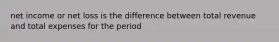 net income or net loss is the difference between total revenue and total expenses for the period