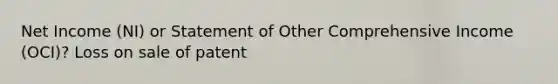 Net Income (NI) or Statement of Other Comprehensive Income (OCI)? Loss on sale of patent