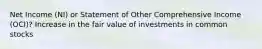 Net Income (NI) or Statement of Other Comprehensive Income (OCI)? Increase in the fair value of investments in common stocks