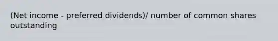 (Net income - preferred dividends)/ number of common shares outstanding