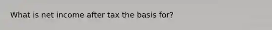 What is net income after tax the basis for?