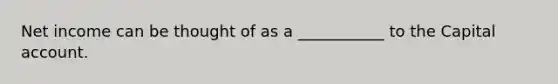 Net income can be thought of as a ___________ to the Capital account.