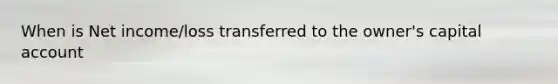 When is Net income/loss transferred to the owner's capital account