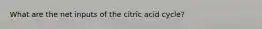 What are the net inputs of the citric acid cycle?