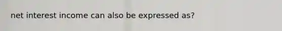 net interest income can also be expressed as?