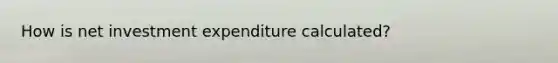 How is net investment expenditure calculated?