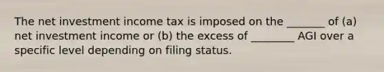 The net investment income tax is imposed on the _______ of (a) net investment income or (b) the excess of ________ AGI over a specific level depending on filing status.