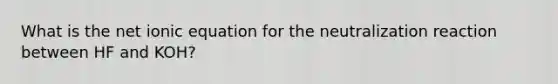 What is the net ionic equation for the neutralization reaction between HF and KOH?