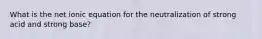 What is the net ionic equation for the neutralization of strong acid and strong base?